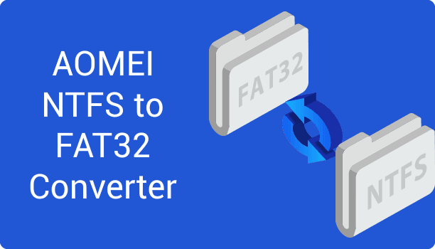 AOMEI NTFS to FAT32 Converter – Chuyển đổi hệ thống tệp mà không làm mất dữ liệu